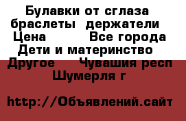 Булавки от сглаза, браслеты, держатели › Цена ­ 180 - Все города Дети и материнство » Другое   . Чувашия респ.,Шумерля г.